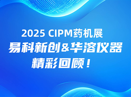 2025 CIPM药机展 I 易科新创&华溶仪器精彩回顾！